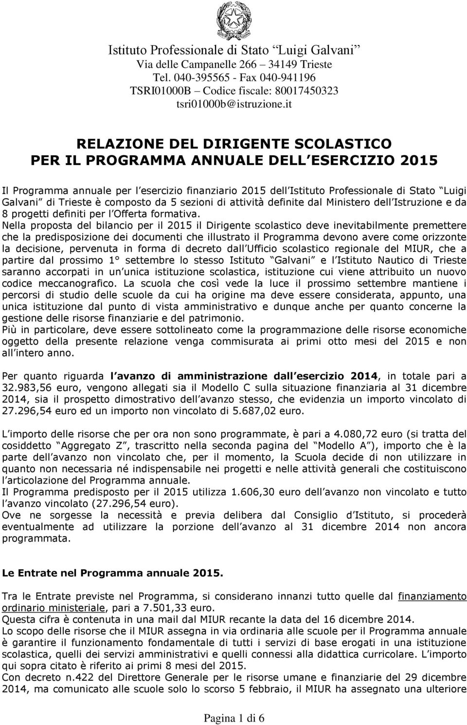 è composto da 5 sezioni di attività definite dal Ministero dell Istruzione e da 8 progetti definiti per l Offerta formativa.