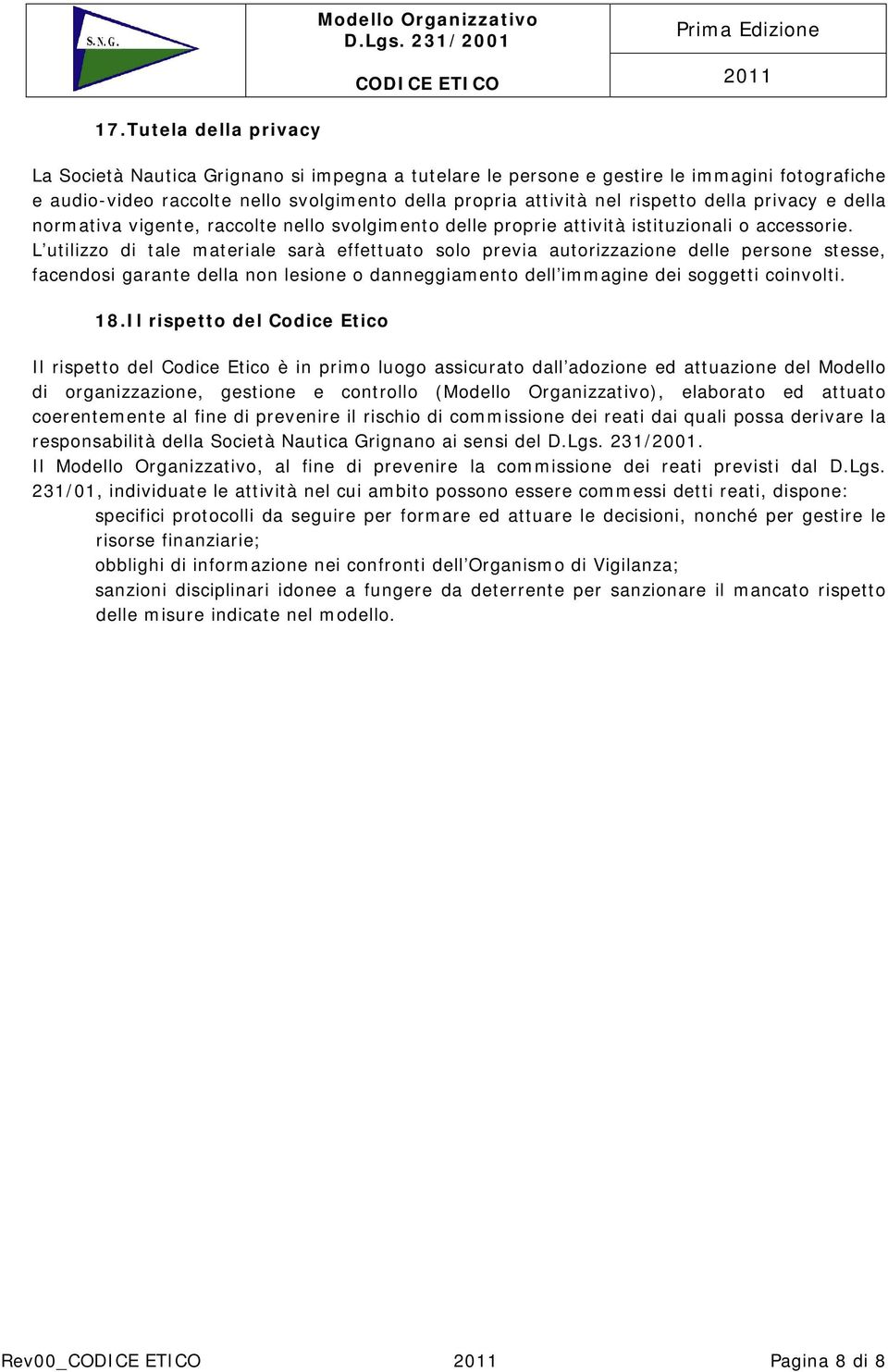 L utilizzo di tale materiale sarà effettuato solo previa autorizzazione delle persone stesse, facendosi garante della non lesione o danneggiamento dell immagine dei soggetti coinvolti. 18.