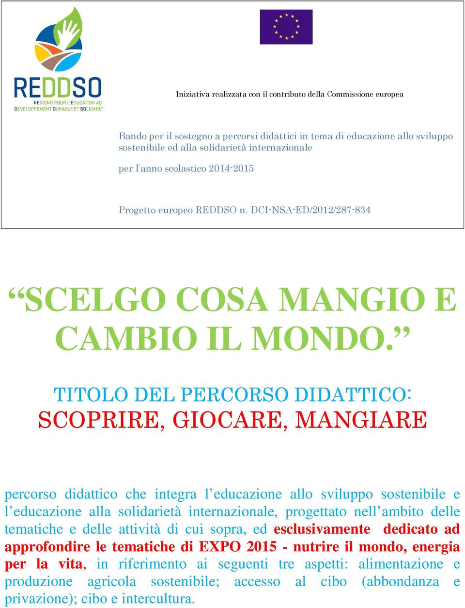 TITOLO DEL PERCORSO DIDATTICO: SCOPRIRE, GIOCARE, MANGIARE percorso didattico che integra l educazione allo sviluppo sostenibile e l educazione alla solidarietà internazionale, progettato nell ambito