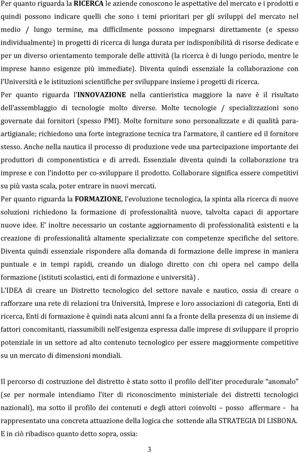 temporale delle attività (la ricerca è di lungo periodo, mentre le imprese hanno esigenze più immediate).