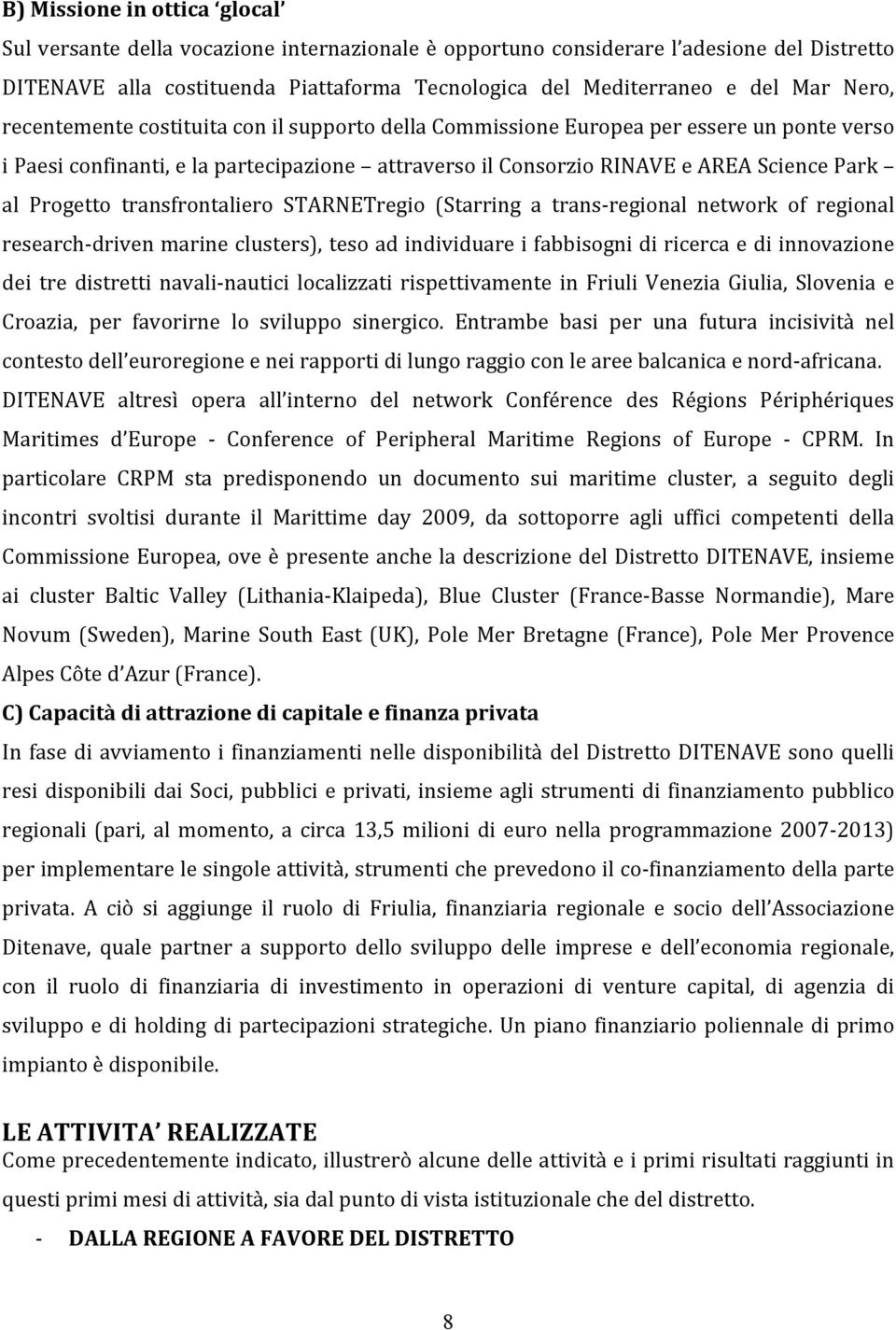 Progetto transfrontaliero STARNETregio (Starring a trans- regional network of regional research- driven marine clusters), teso ad individuare i fabbisogni di ricerca e di innovazione dei tre