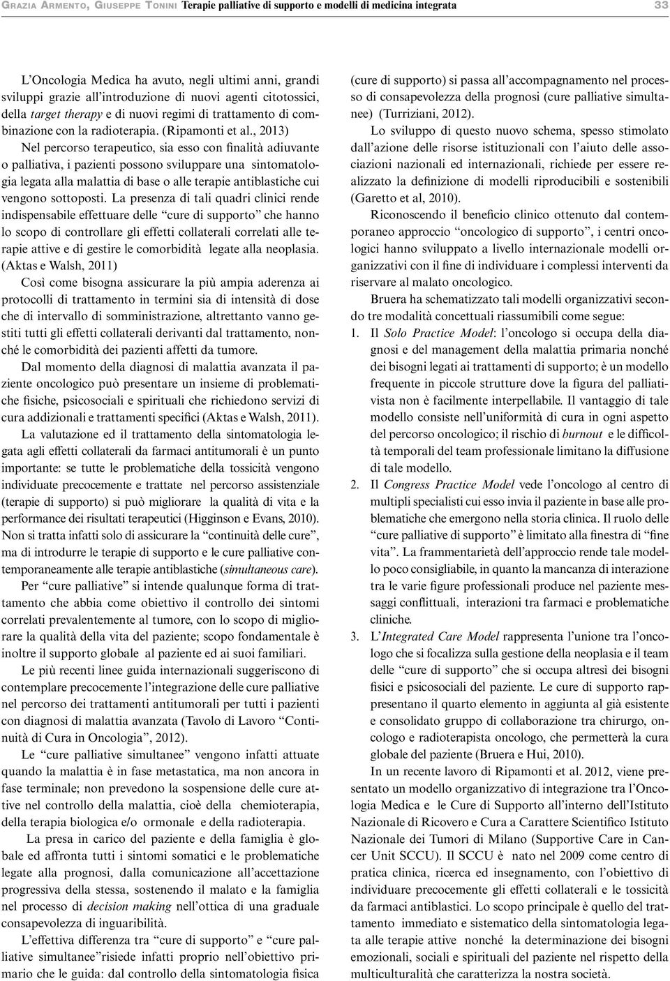 , 2013) Nel percorso terapeutico, sia esso con finalità adiuvante o palliativa, i pazienti possono sviluppare una sintomatologia legata alla malattia di base o alle terapie antiblastiche cui vengono