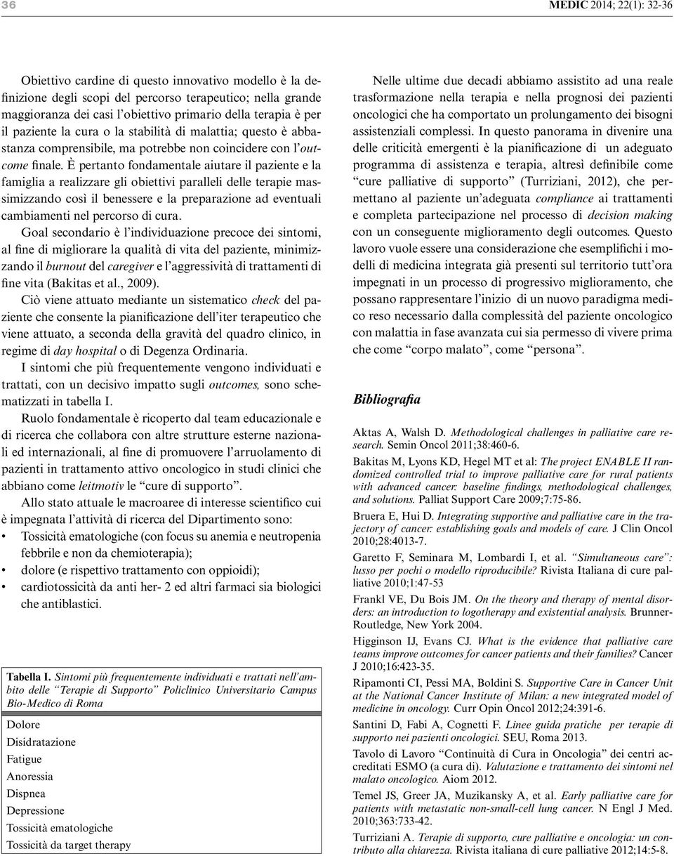 È pertanto fondamentale aiutare il paziente e la famiglia a realizzare gli obiettivi paralleli delle terapie massimizzando così il benessere e la preparazione ad eventuali cambiamenti nel percorso di