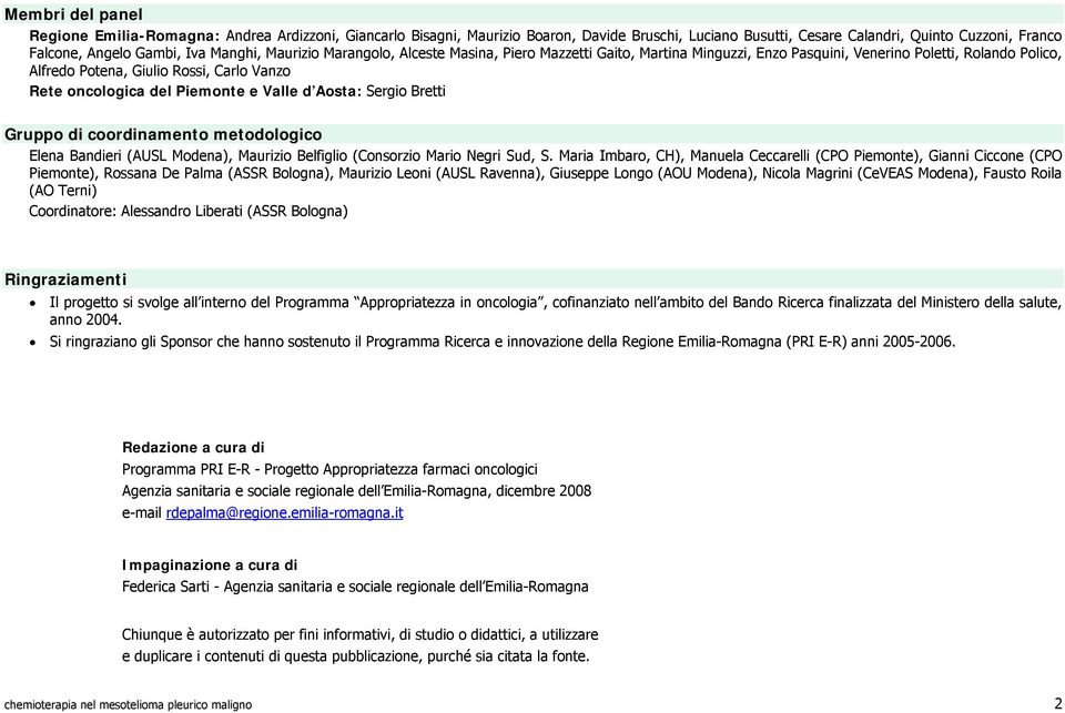 Piemonte e Valle d Aosta: Sergio Bretti Gruppo di coordinamento metodologico Elena Bandieri (AUSL Modena), Maurizio Belfiglio (Consorzio Mario Negri Sud, S.