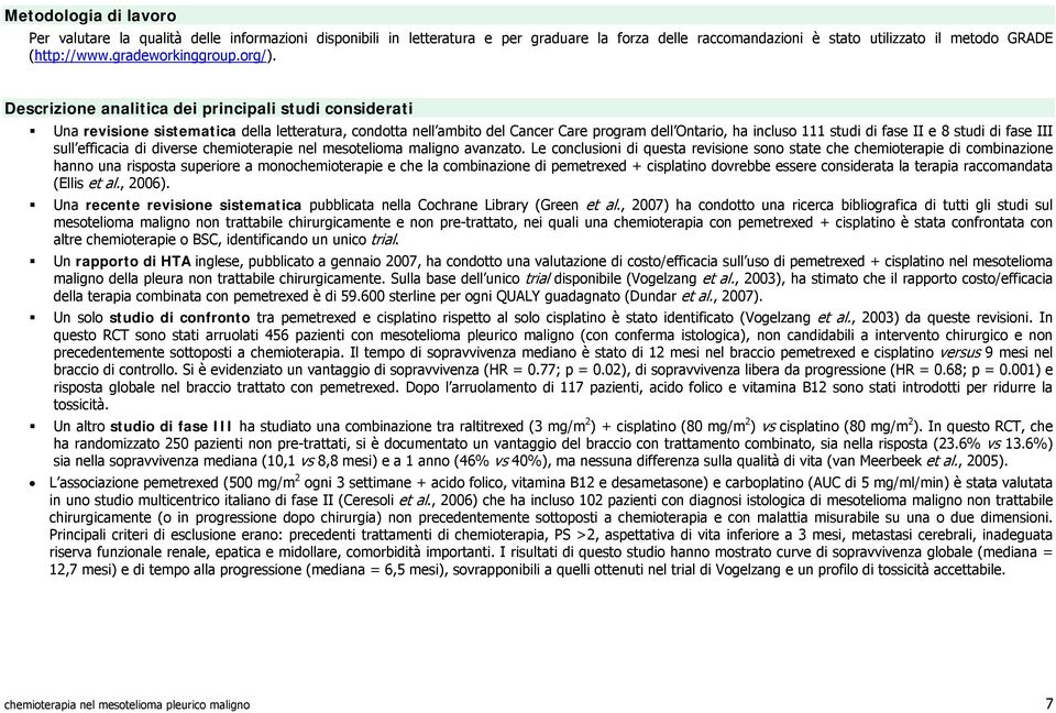 Descrizione analitica dei principali studi considerati Una revisione sistematica della letteratura, condotta nell ambito del Cancer Care program dell Ontario, ha incluso 111 studi di fase II e 8