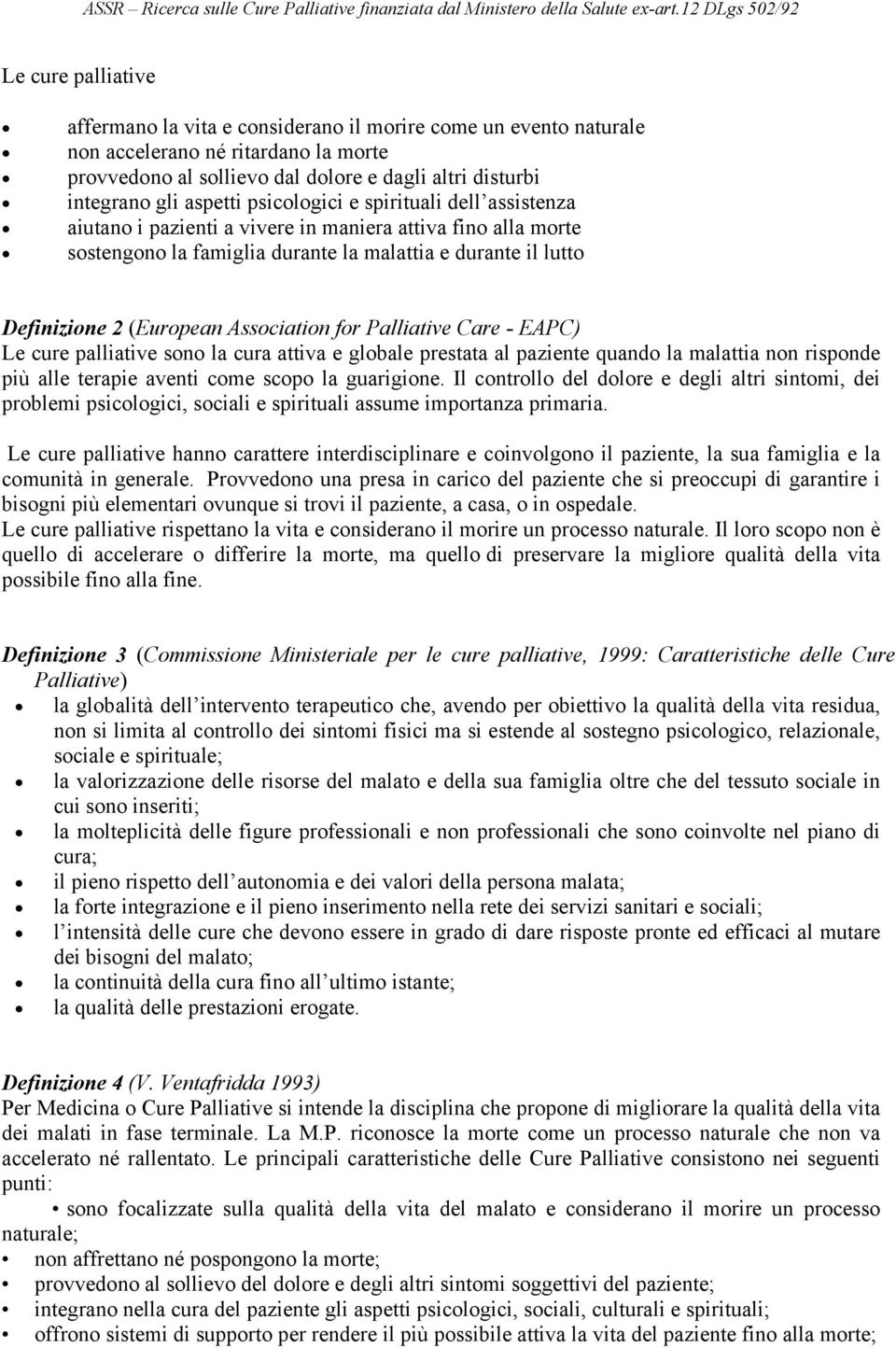 Association for Palliative Care - EAPC) Le cure palliative sono la cura attiva e globale prestata al paziente quando la malattia non risponde più alle terapie aventi come scopo la guarigione.