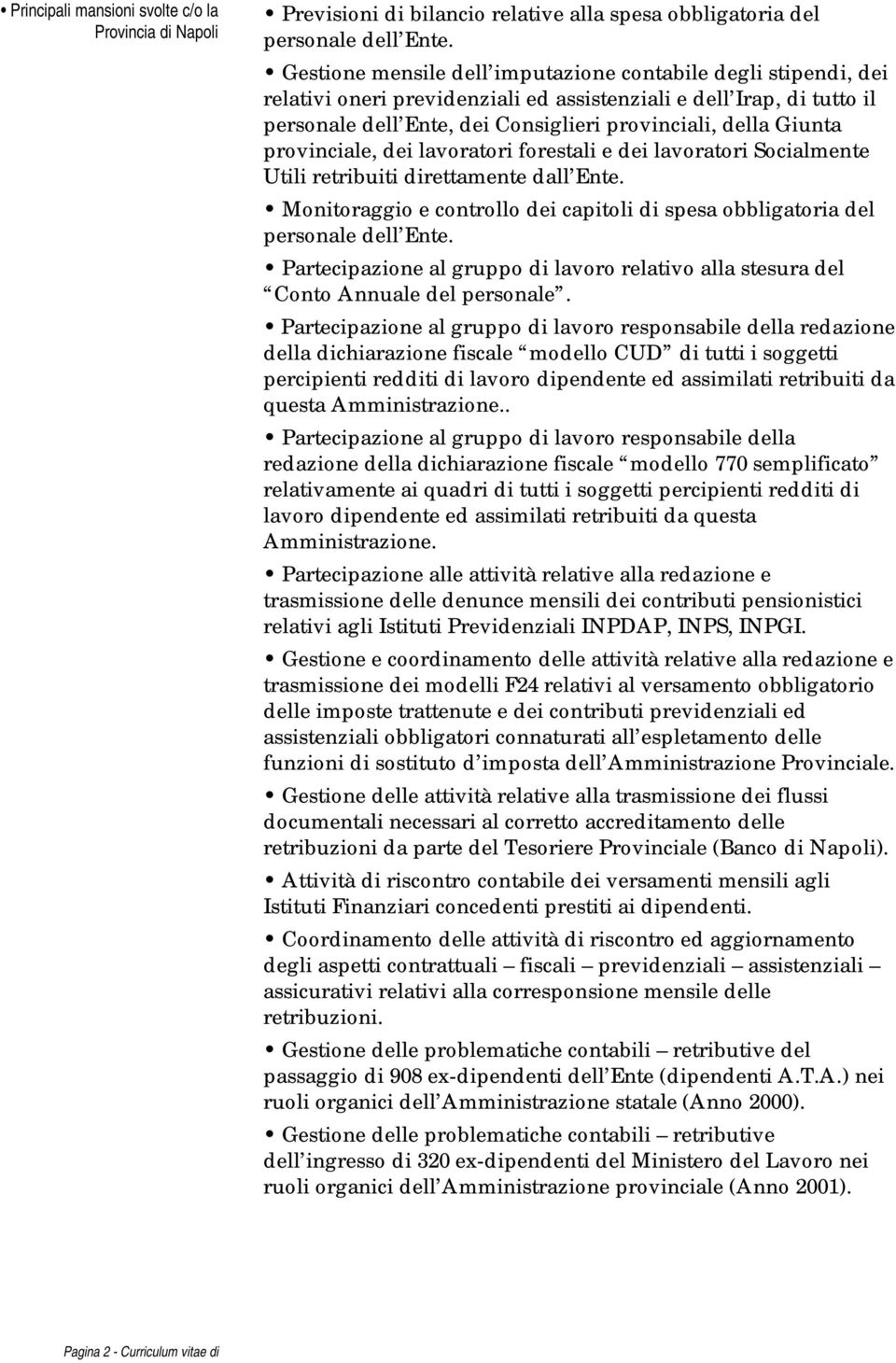 provinciale, dei lavoratori forestali e dei lavoratori Socialmente Utili retribuiti direttamente dall Ente. Monitoraggio e controllo dei capitoli di spesa obbligatoria del personale dell Ente.