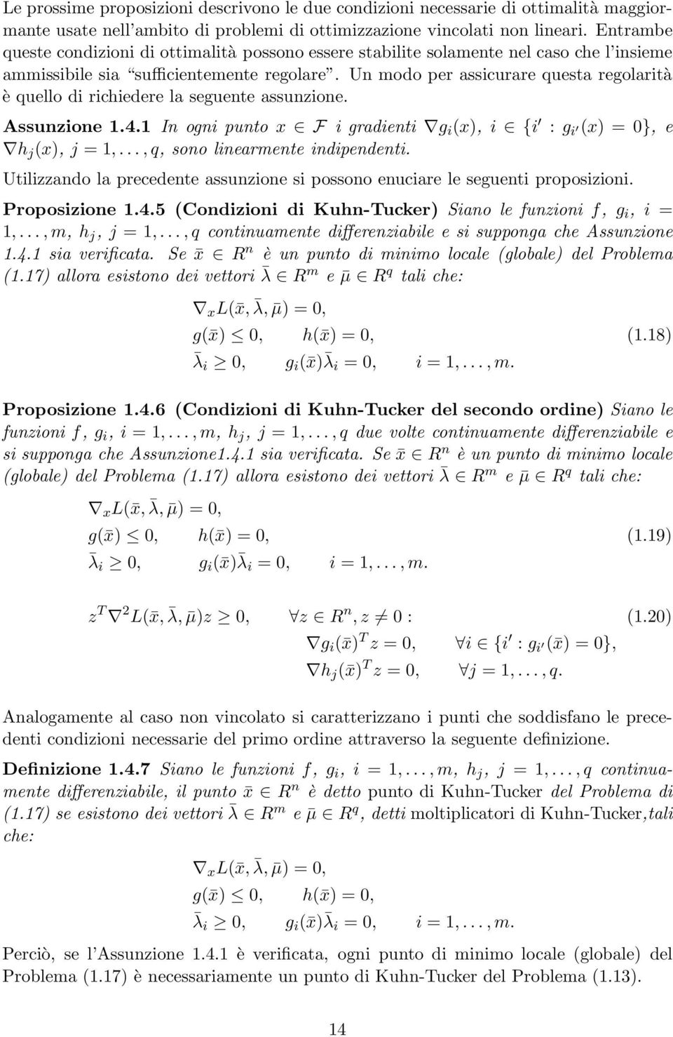 Un modo per assicurare questa regolarità è quello di richiedere la seguente assunzione. Assunzione 1.4.1 In ogni punto x F i gradienti g i (x), i {i : g i (x) = 0}, e h j (x), j = 1,.