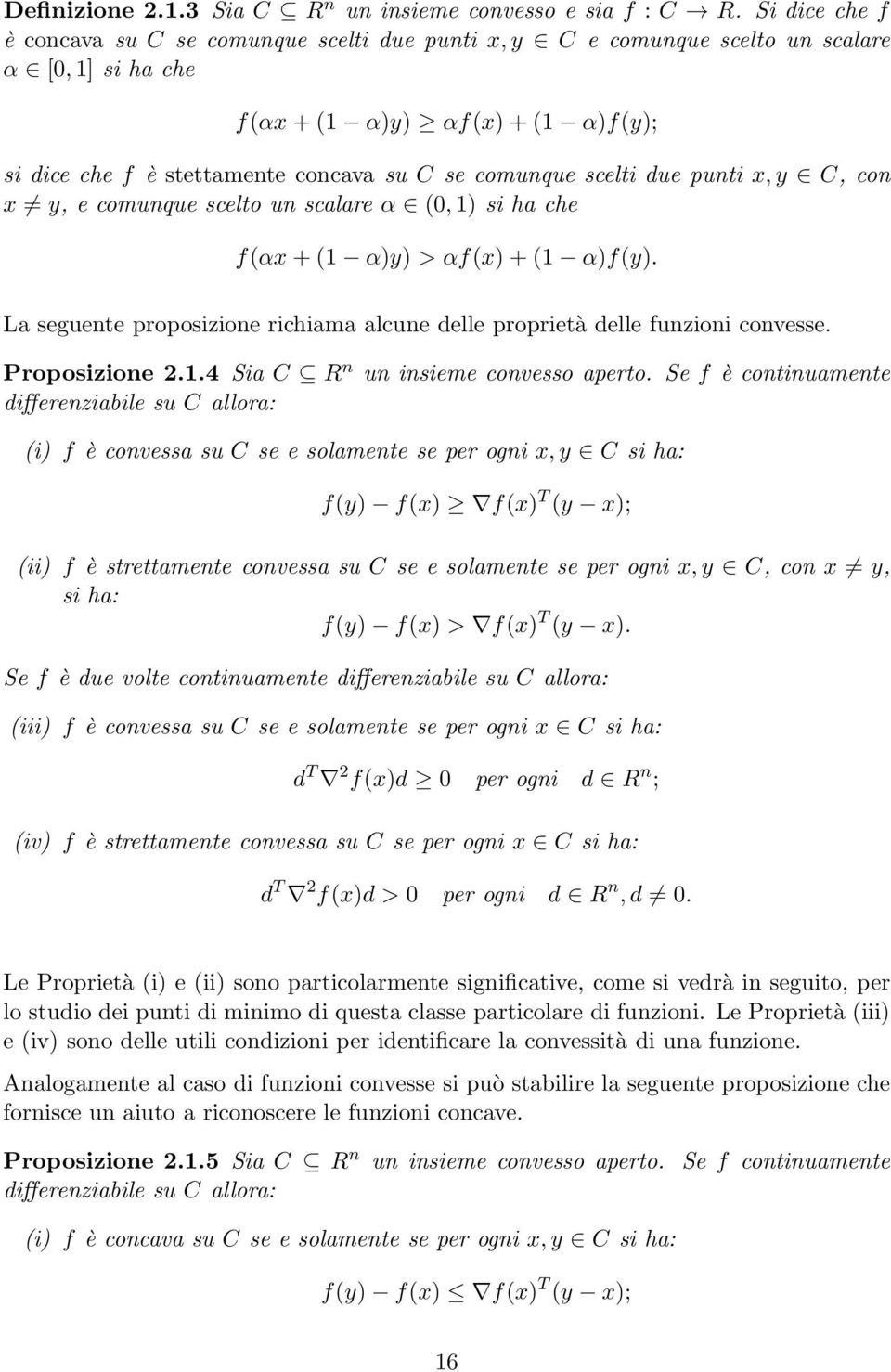 scelti due punti x,y C, con x y, e comunque scelto un scalare α (0,1) si ha che f(αx+(1 α)y) > αf(x)+(1 α)f(y). La seguente proposizione richiama alcune delle proprietà delle funzioni convesse.