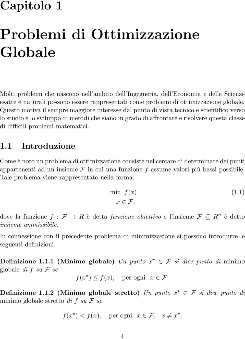 Questo motiva il sempre maggiore interesse dal punto di vista tecnico e scientifico verso lo studioelo sviluppodi metodi che siano in grado di affrontare e risolvere questa classe di difficili