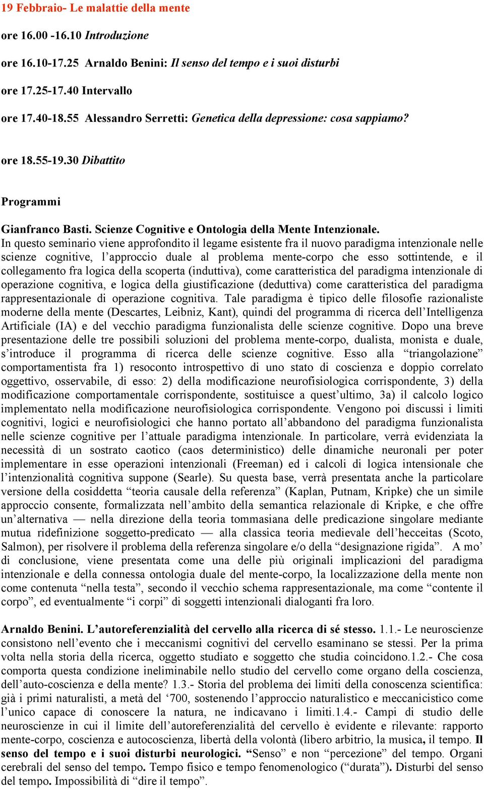 In questo seminario viene approfondito il legame esistente fra il nuovo paradigma intenzionale nelle scienze cognitive, l approccio duale al problema mente-corpo che esso sottintende, e il