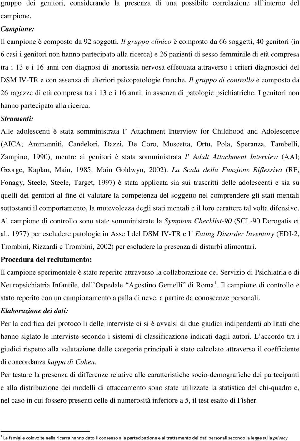 di anoressia nervosa effettuata attraverso i criteri diagnostici del DSM IV-TR e con assenza di ulteriori psicopatologie franche.