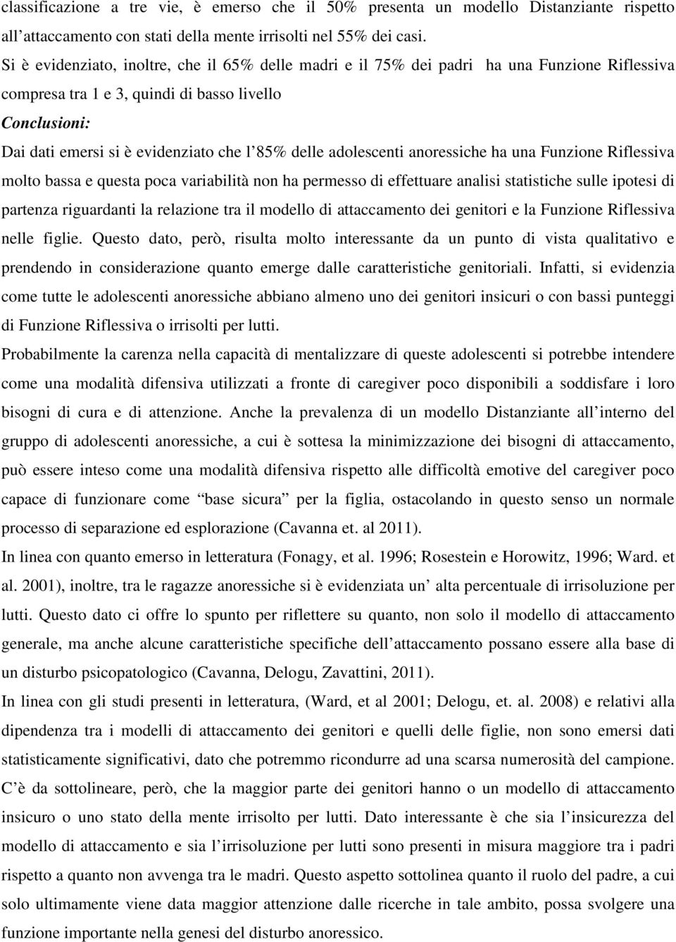 delle adolescenti anoressiche ha una Funzione Riflessiva molto bassa e questa poca variabilità non ha permesso di effettuare analisi statistiche sulle ipotesi di partenza riguardanti la relazione tra