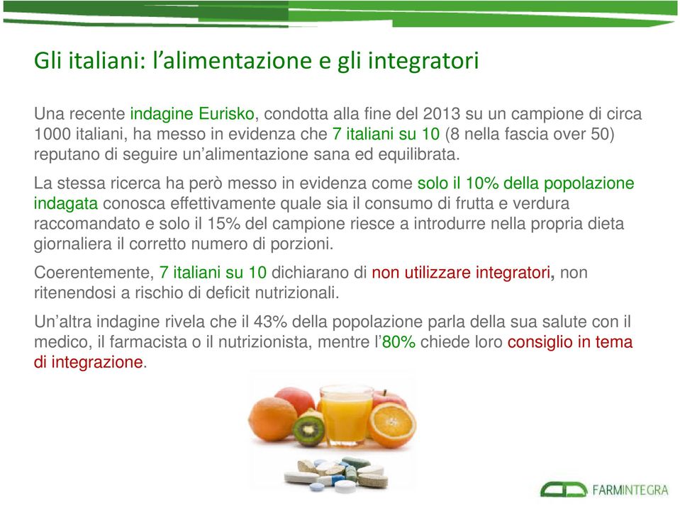 La stessa ricerca ha però messo in evidenza come solo il 10% della popolazione indagata conosca effettivamente quale sia il consumo di frutta e verdura raccomandato e solo il 15% del campione riesce