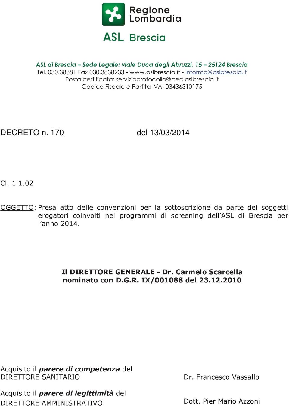 175 DECRETO n. 170 del 13/03/2014 Cl. 1.1.02 OGGETTO: Presa atto delle convenzioni per la sottoscrizione da parte dei soggetti erogatori coinvolti nei programmi di screening dell ASL di Brescia per l anno 2014.