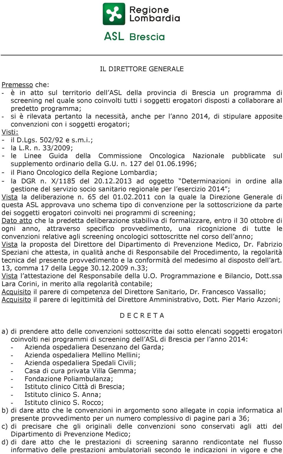 U. n. 127 del 01.06.1996; - il Piano Oncologico della Regione Lombardia; - la DGR n. X/1185 del 20.12.2013 ad oggetto Determinazioni in ordine alla gestione del servizio socio sanitario regionale per l esercizio 2014 ; Vista la deliberazione n.