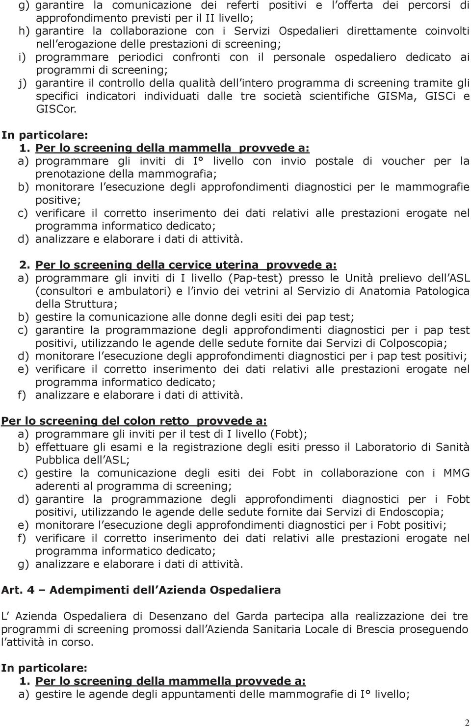 dell intero programma di screening tramite gli specifici indicatori individuati dalle tre società scientifiche GISMa, GISCi e GISCor. In particolare: 1.