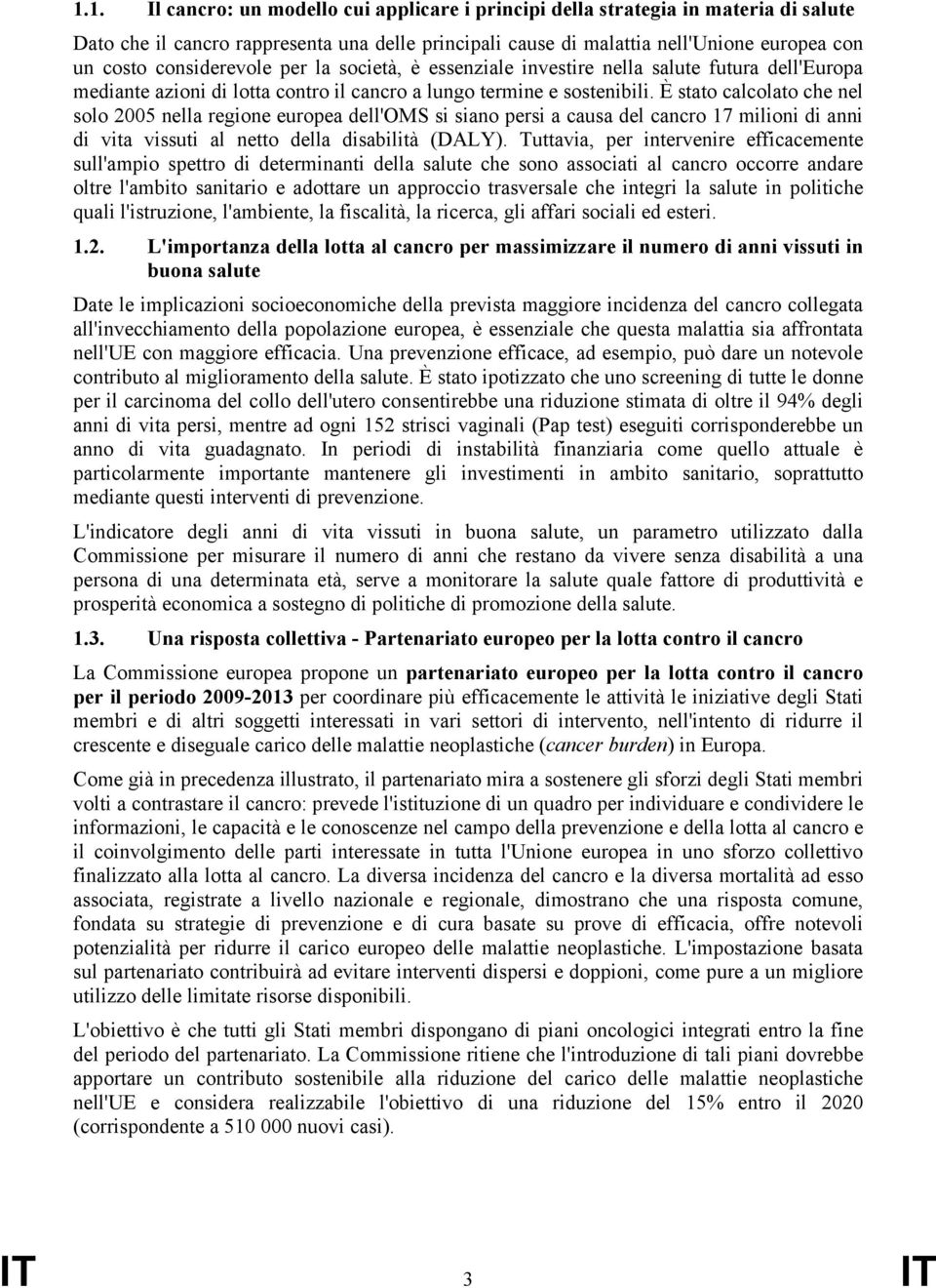 È stato calcolato che nel solo 2005 nella regione europea dell'oms si siano persi a causa del cancro 17 milioni di anni di vita vissuti al netto della disabilità (DALY).