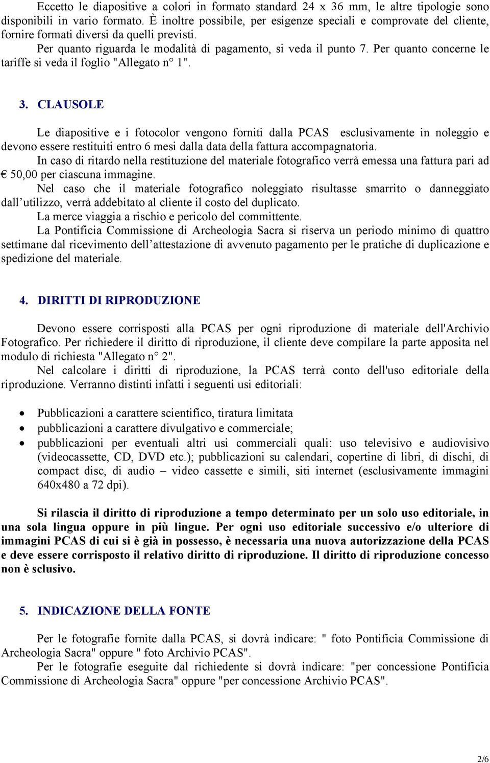 Per quanto concerne le tariffe si veda il foglio "Allegato n 1". 3.