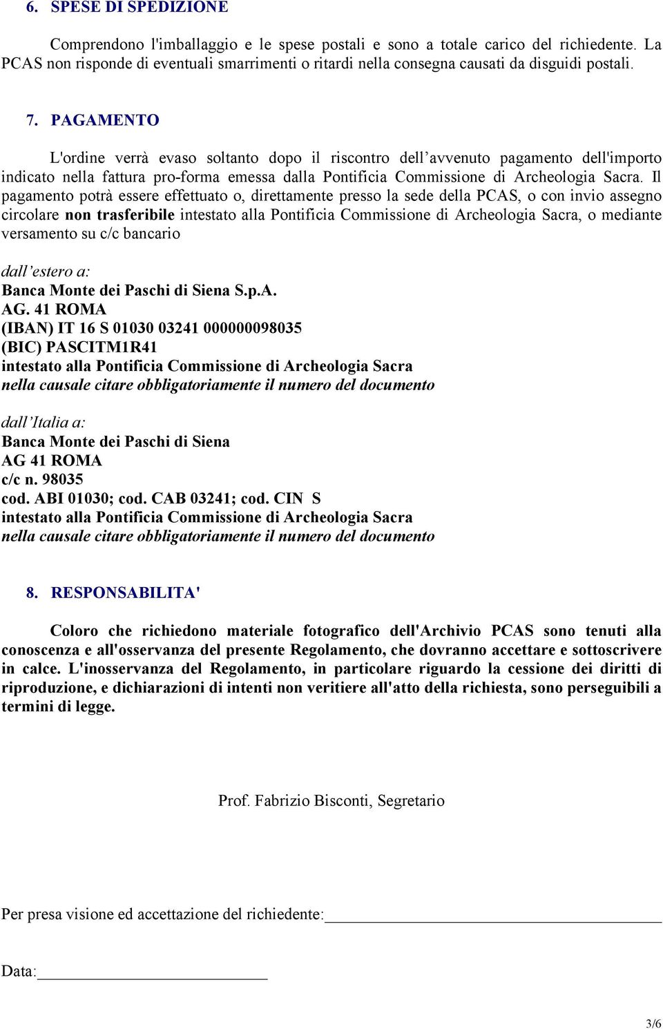 PAGAMENTO L'ordine verrà evaso soltanto dopo il riscontro dell avvenuto pagamento dell'importo indicato nella fattura pro-forma emessa dalla Pontificia Commissione di Archeologia Sacra.