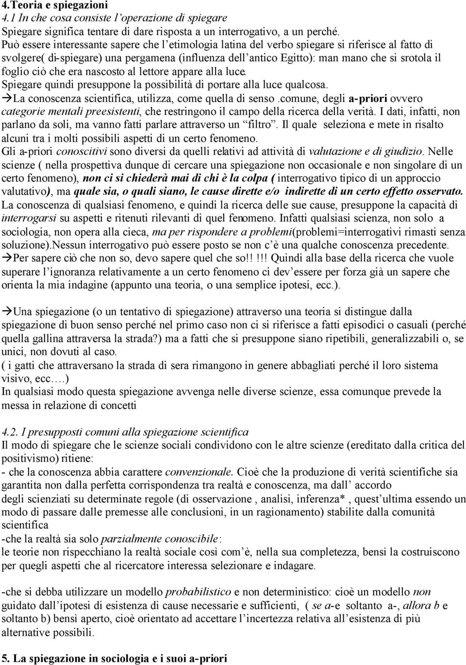 foglio ciò che era nascosto al lettore appare alla luce. Spiegare quindi presuppone la possibilità di portare alla luce qualcosa. La conoscenza scientifica, utilizza, come quella di senso.