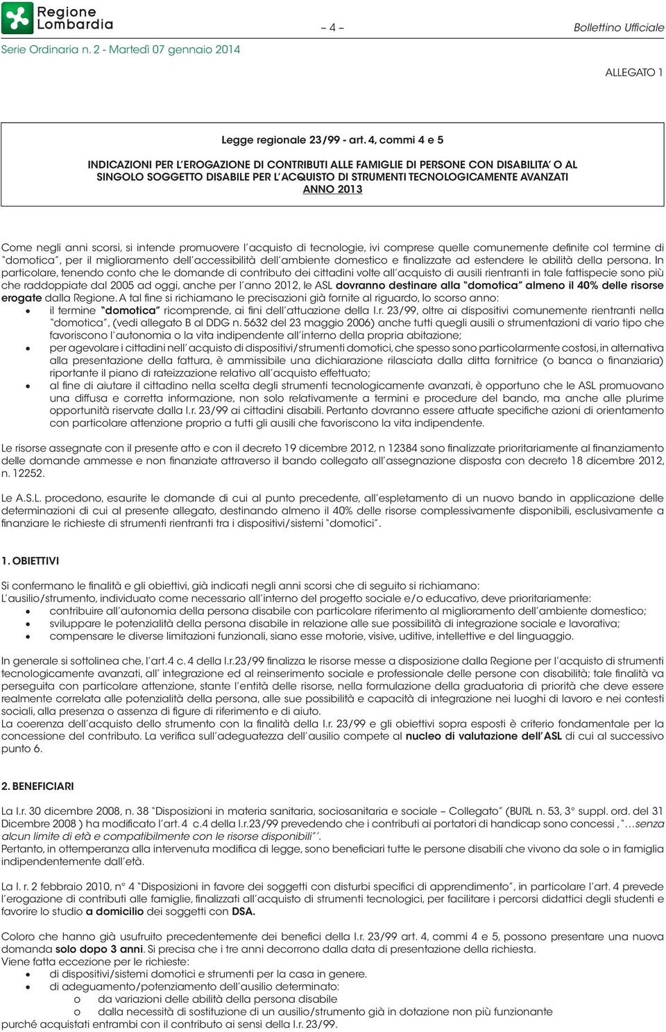 negli anni scorsi, si intende promuovere l acquisto di tecnologie, ivi comprese quelle comunemente definite col termine di domotica, per il miglioramento dell accessibilità dell ambiente domestico e