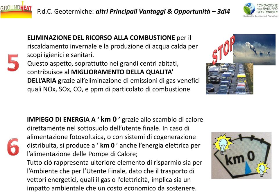 particolato di combustione IMPIEGO DIENERGIA A km 0 grazie allo scambio di calore direttamente nel sottosuolo dell utente finale.