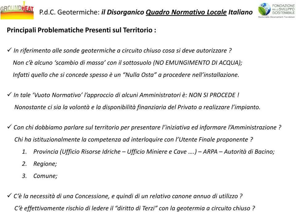 In tale Vuoto Normativo l approccio di alcuni Amministratori è: NON SI PROCEDE! Nonostante ci sia la volontà e la disponibilità finanziaria del Privato a realizzare l impianto.