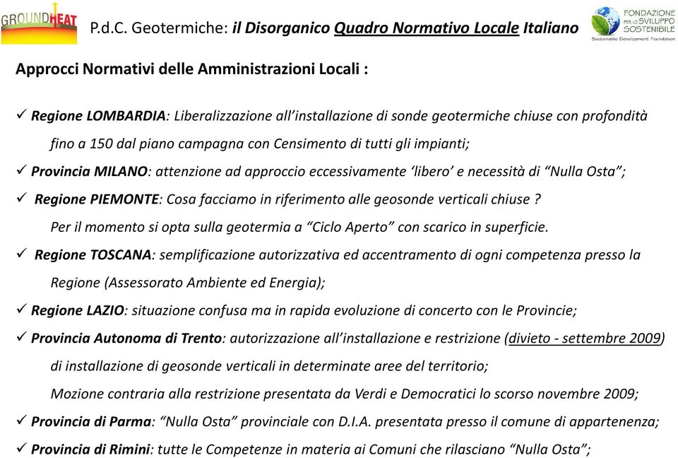 profondità fino a 150 dal piano campagna con Censimento di tutti gli impianti; Provincia MILANO: attenzione ad approccio eccessivamente libero e necessità di Nulla Osta ; Regione PIEMONTE: Cosa