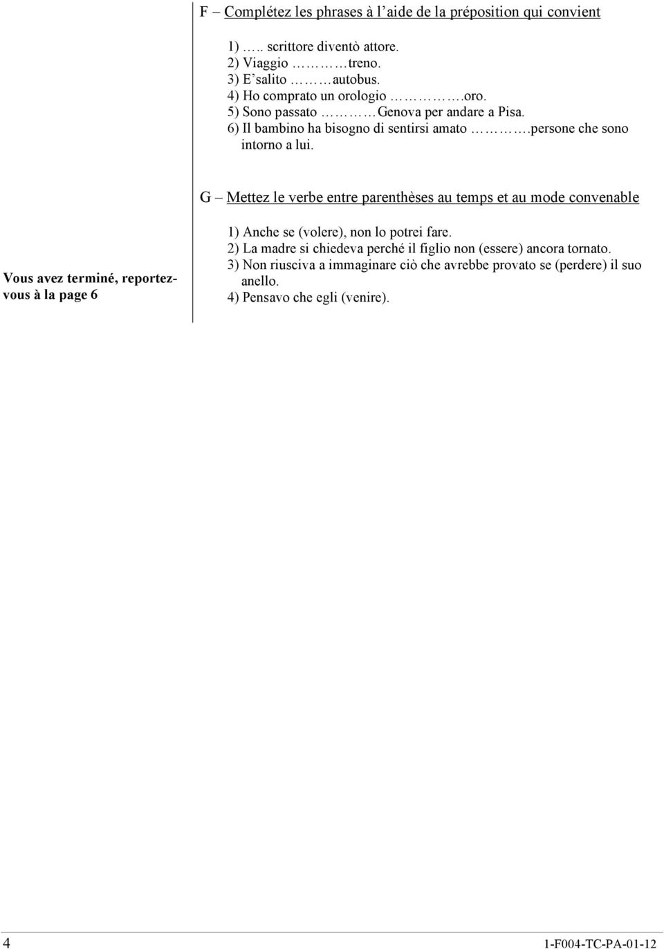 G Mettez le verbe entre parenthèses au temps et au mode convenable Vous avez terminé, reportezvous à la page 6 1) Anche se (volere), non lo potrei fare.