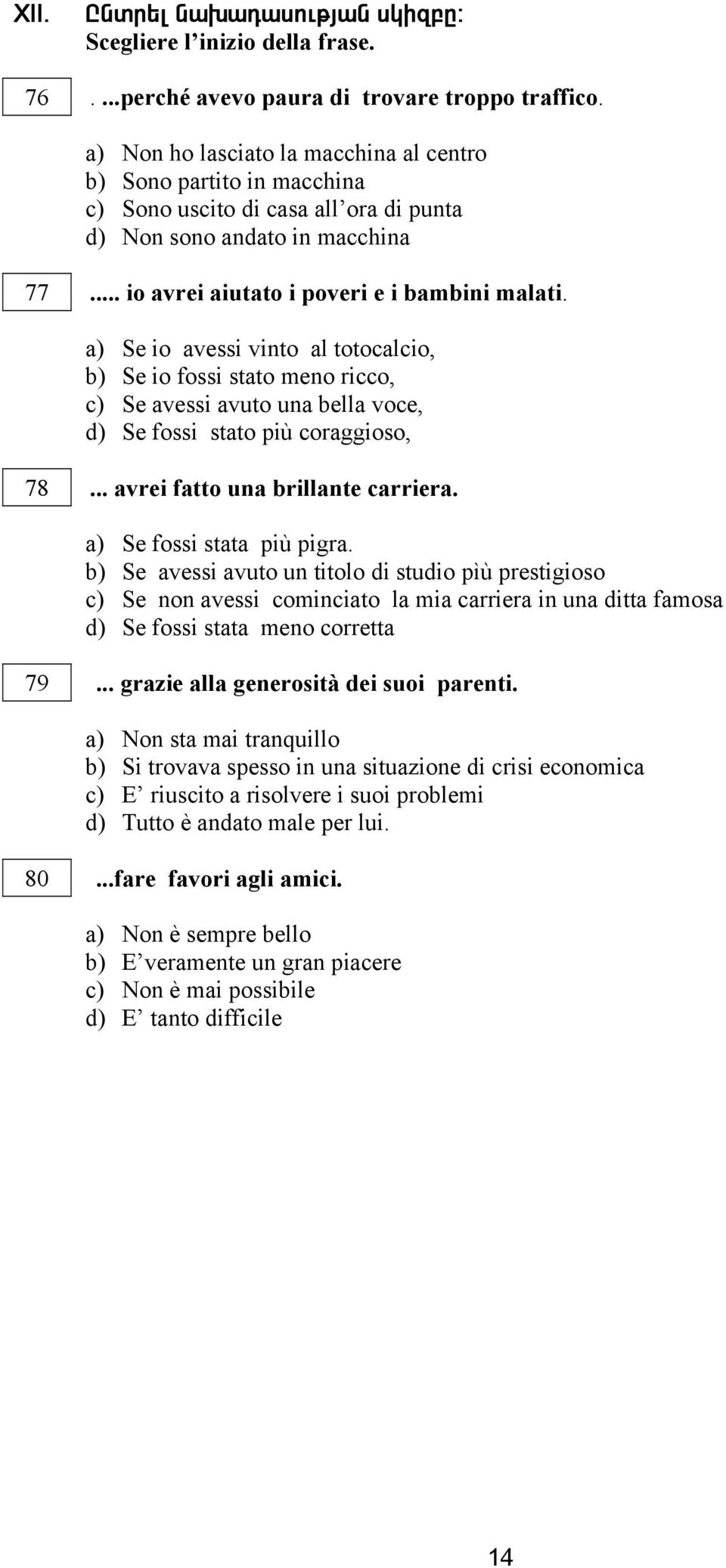 a) Se io avessi vinto al totocalcio, b) Se io fossi stato meno ricco, c) Se avessi avuto una bella voce, d) Se fossi stato più coraggioso, 78... avrei fatto una brillante carriera.