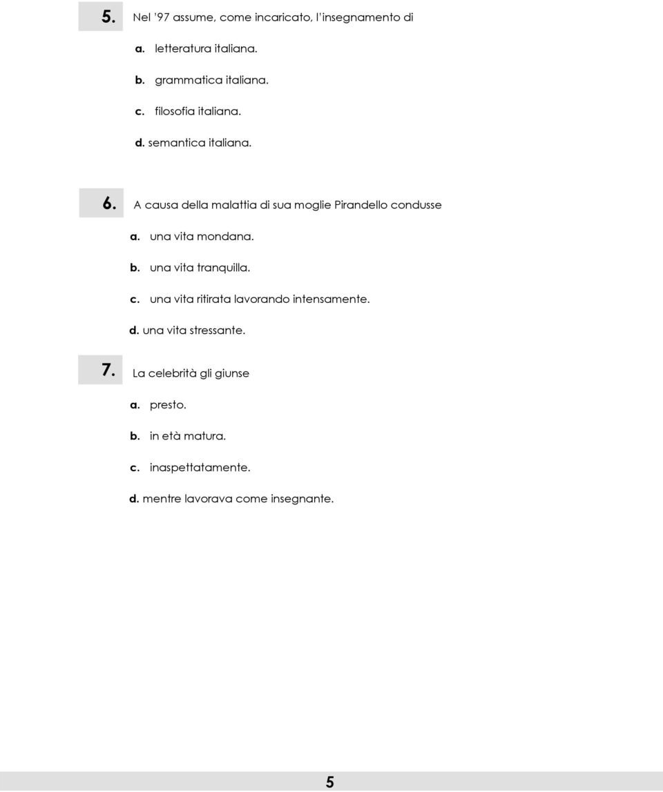una vita tranquilla. c. una vita ritirata lavorando intensamente. d. una vita stressante. 7.