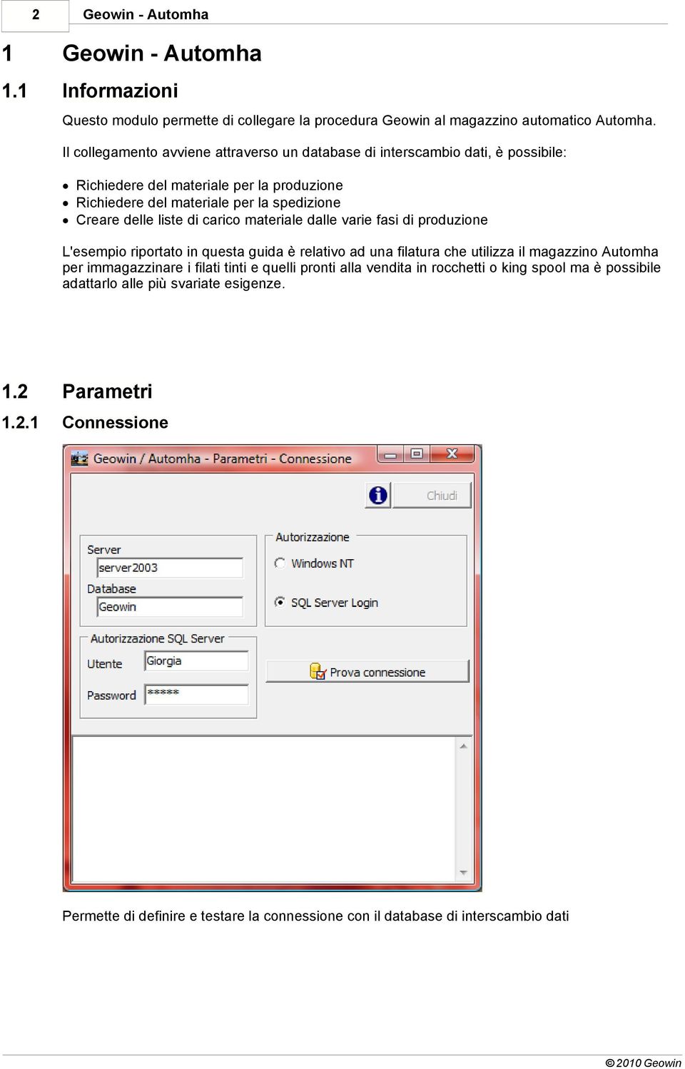 liste di carico materiale dalle varie fasi di produzione L'esempio riportato in questa guida è relativo ad una filatura che utilizza il magazzino Automha per immagazzinare i filati