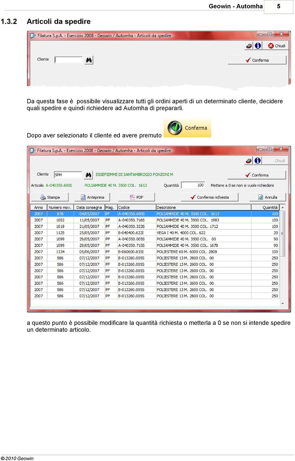 determinato cliente, decidere quali spedire e quindi richiedere ad Automha di prepararli.