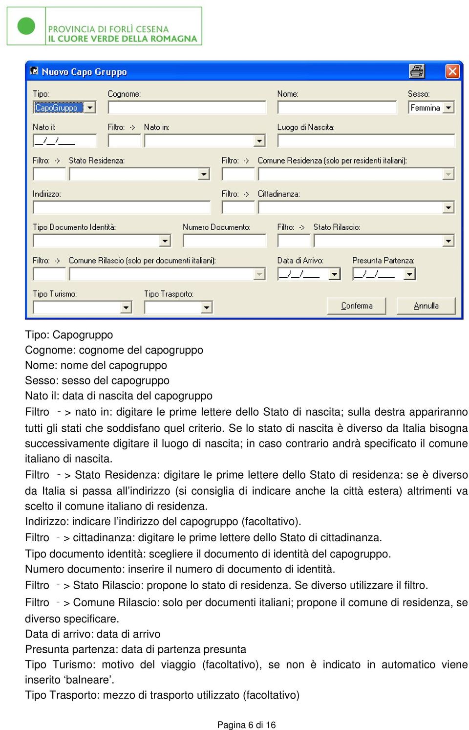 Se lo stato di nascita è diverso da Italia bisogna successivamente digitare il luogo di nascita; in caso contrario andrà specificato il comune italiano di nascita.