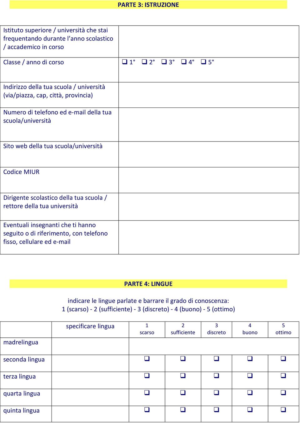 tua università Eventuali insegnanti che ti hanno seguito o di riferimento, con telefono fisso, cellulare ed e-mail PARTE 4: LINGUE indicare le lingue parlate e barrare il grado di conoscenza: 1