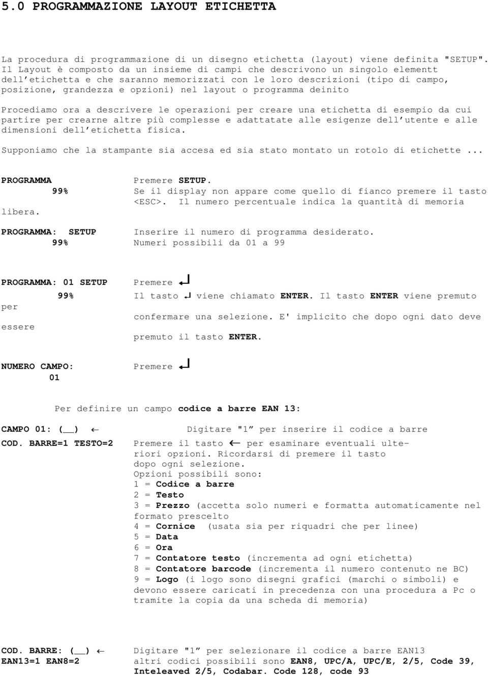 layout o programma deinito Procediamo ora a descrivere le operazioni per creare una etichetta di esempio da cui partire per crearne altre più complesse e adattatate alle esigenze dell utente e alle