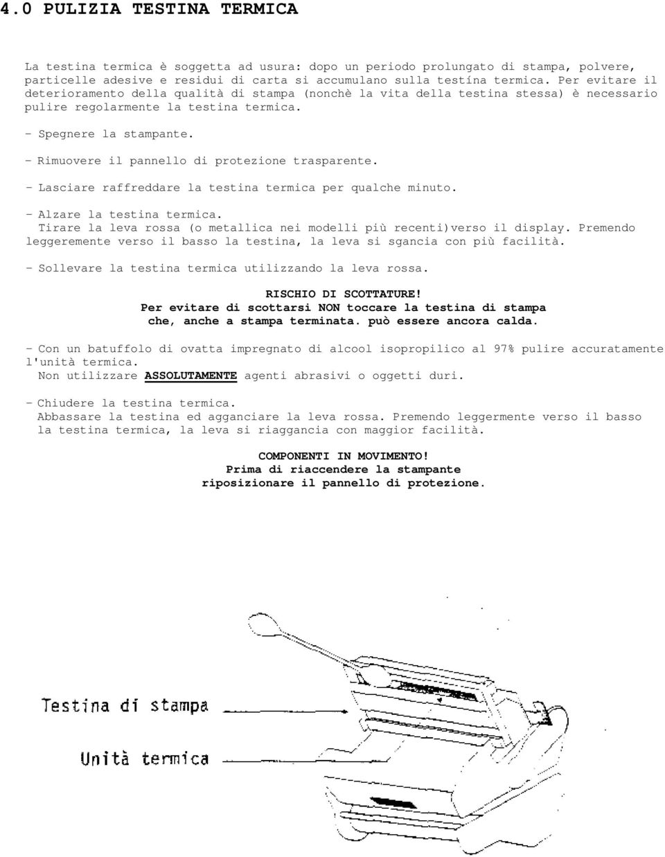 - Rimuovere il pannello di protezione trasparente. - Lasciare raffreddare la testina termica per qualche minuto. - Alzare la testina termica.