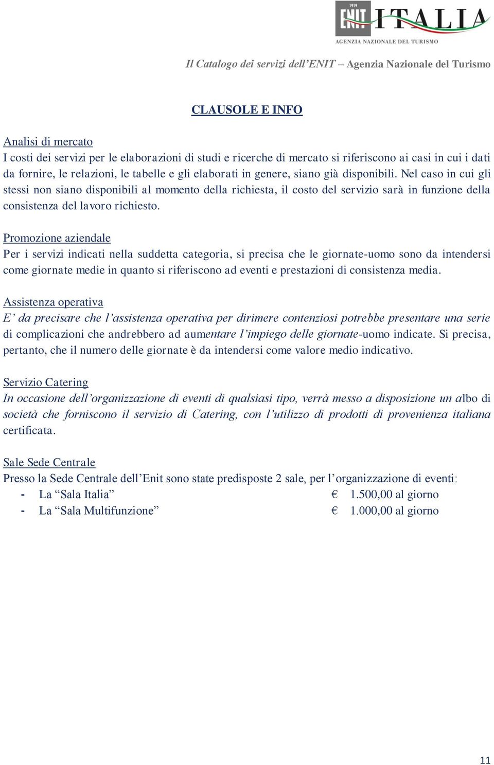 Promozione aziendale Per i servizi indicati nella suddetta categoria, si precisa che le giornate-uomo sono da intendersi come giornate medie in quanto si riferiscono ad eventi e prestazioni di