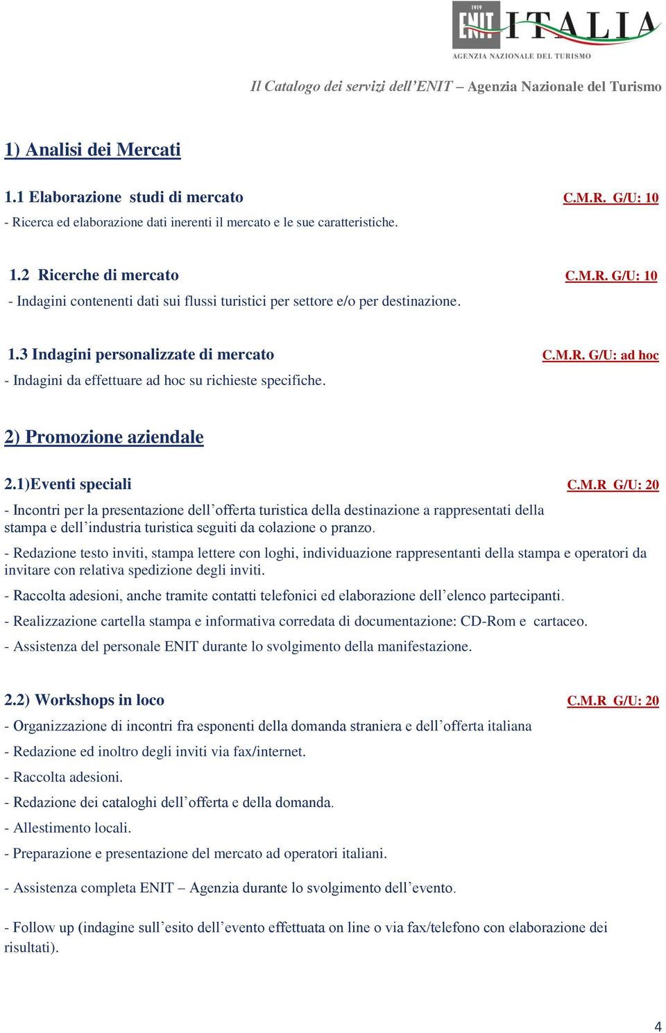 R. G/U: ad hoc - Indagini da effettuare ad hoc su richieste specifiche. 2) Promozione aziendale 2.1)Eventi speciali C.M.