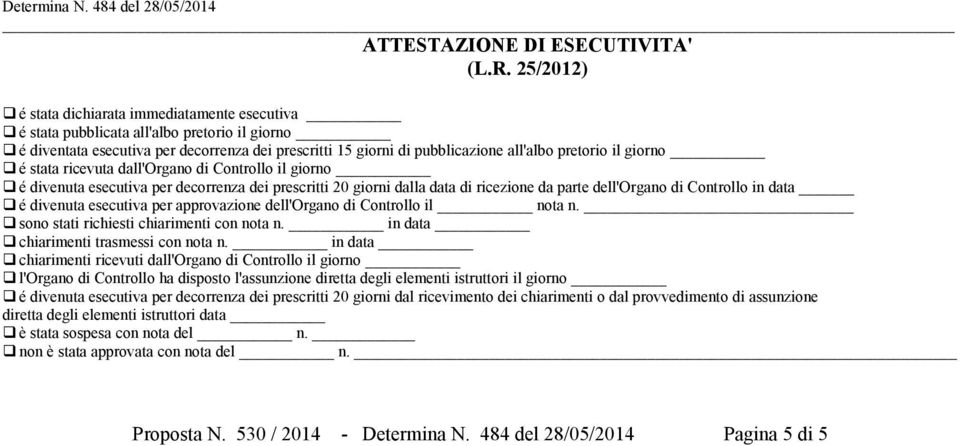 giorno é stata ricevuta dall'organo di Controllo il giorno é divenuta esecutiva per decorrenza dei prescritti 20 giorni dalla data di ricezione da parte dell'organo di Controllo in data é divenuta