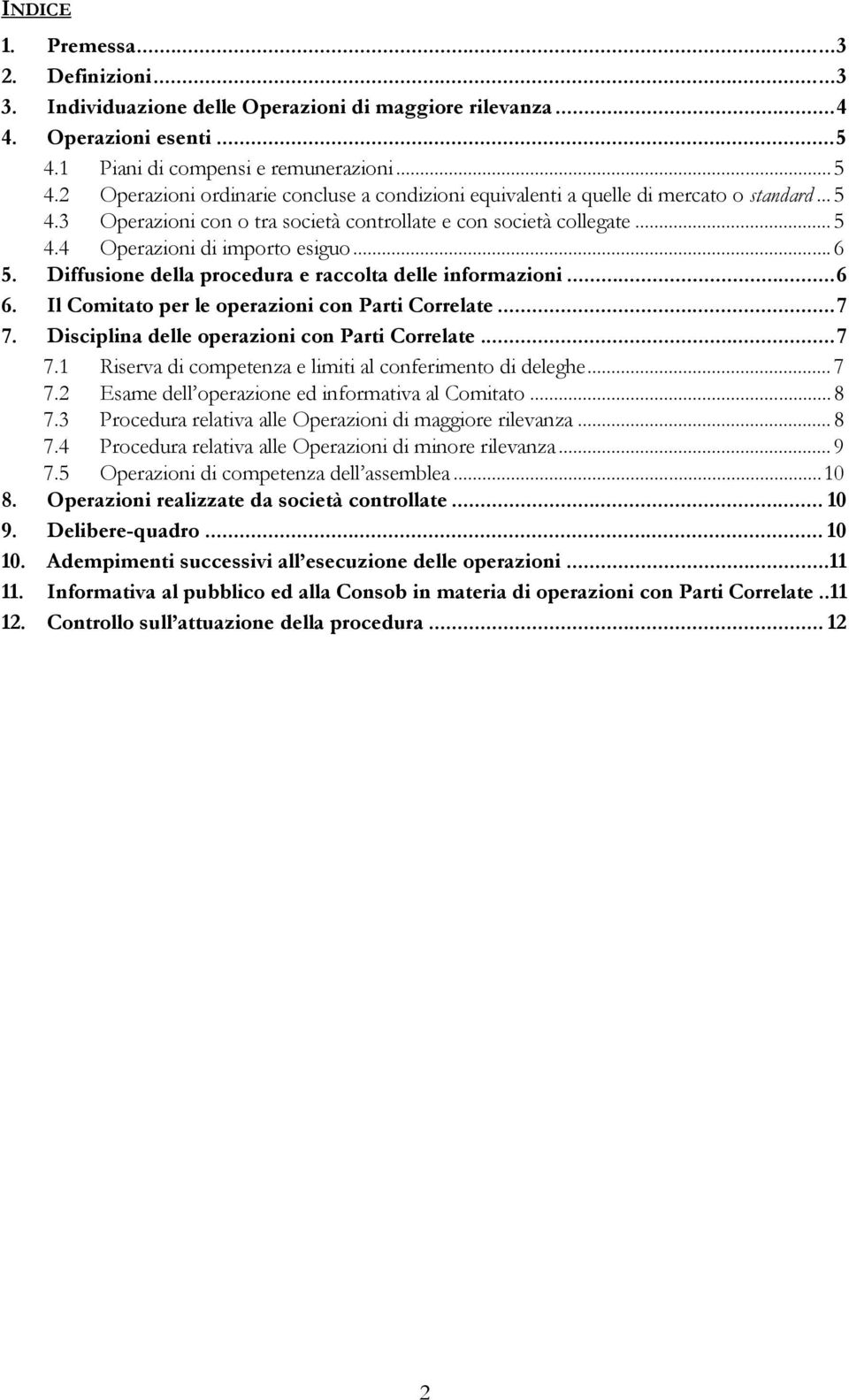 ..5 4.4 Operazioni di importo esiguo...6 5. Diffusione della procedura e raccolta delle informazioni...6 6. Il Comitato per le operazioni con Parti Correlate...7 7.