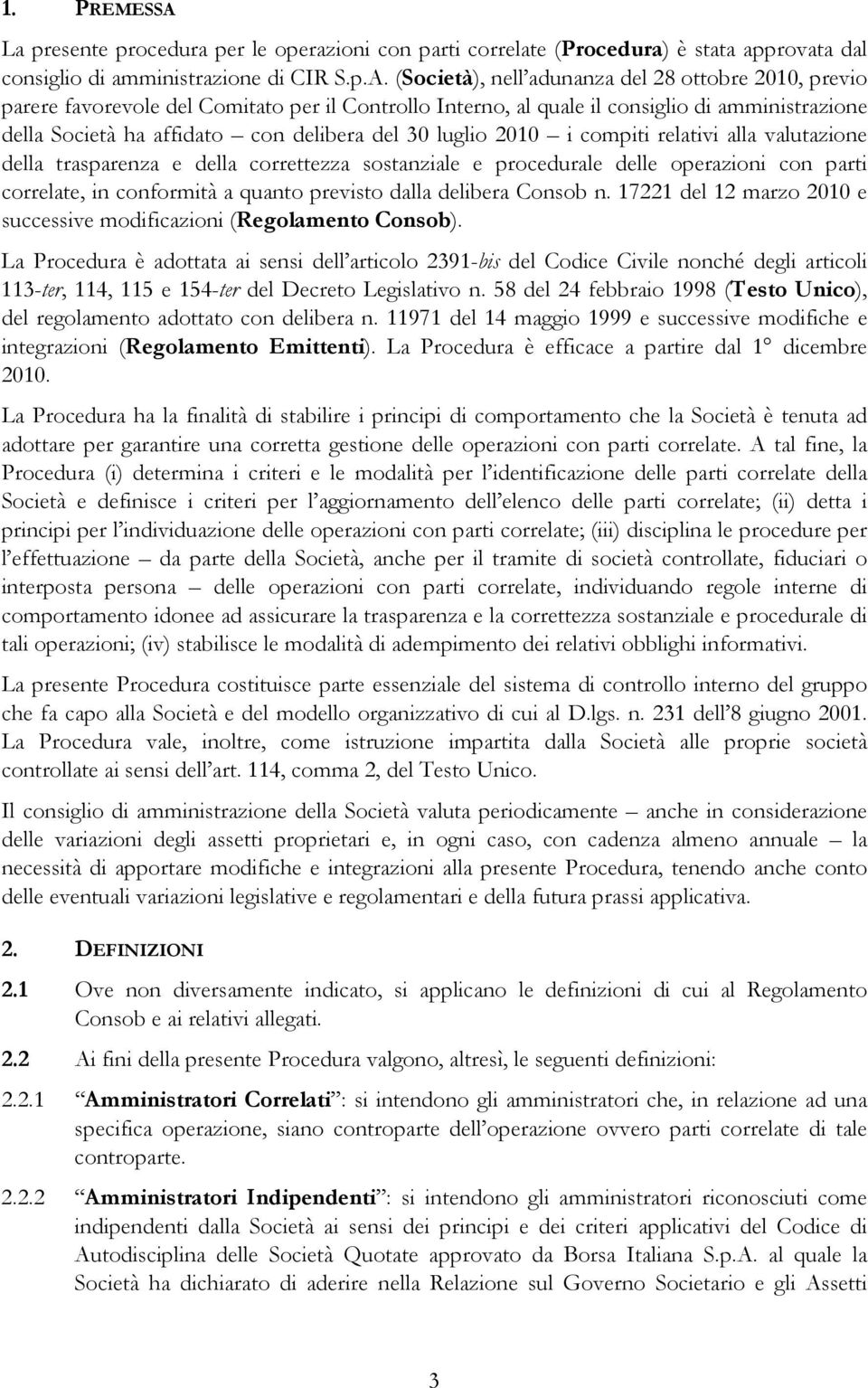 (Società), nell adunanza del 28 ottobre 2010, previo parere favorevole del Comitato per il Controllo Interno, al quale il consiglio di amministrazione della Società ha affidato con delibera del 30