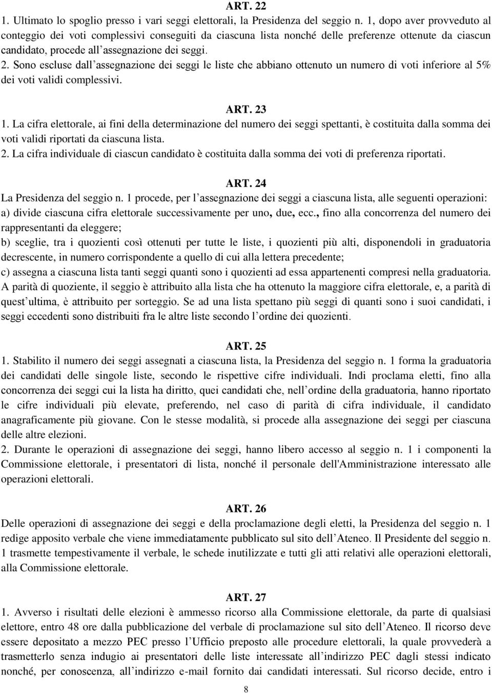 Sono escluse dall assegnazione dei seggi le liste che abbiano ottenuto un numero di voti inferiore al 5% dei voti validi complessivi. ART. 23 1.