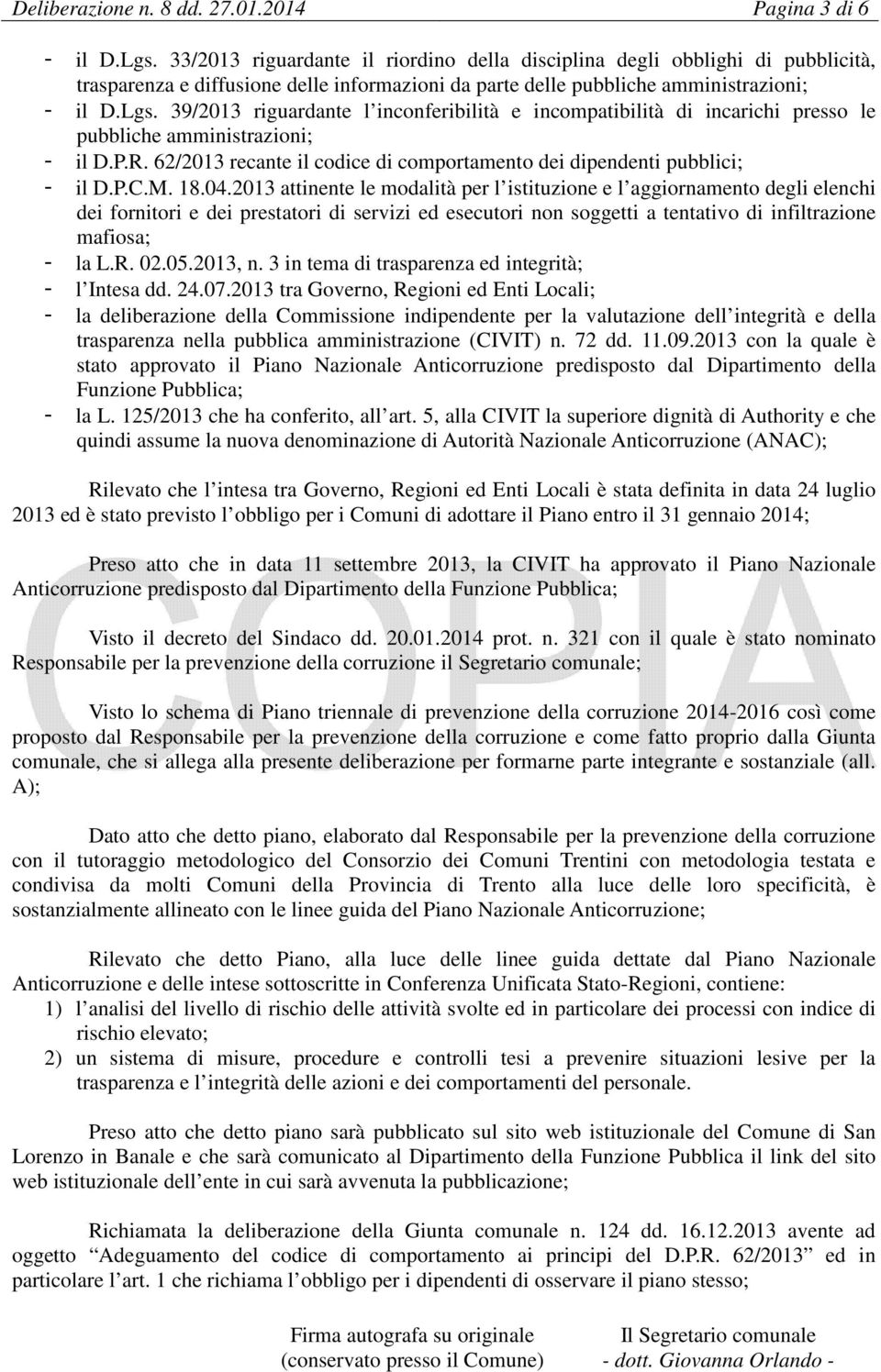 39/2013 riguardante l inconferibilità e incompatibilità di incarichi presso le pubbliche amministrazioni; - il D.P.R. 62/2013 recante il codice di comportamento dei dipendenti pubblici; - il D.P.C.M.