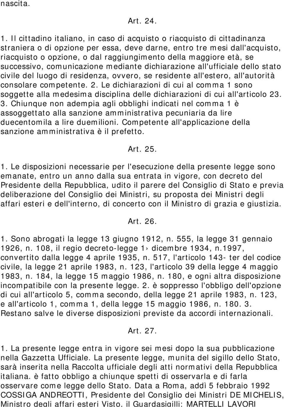 maggiore età, se successivo, comunicazione mediante dichiarazione all'ufficiale dello stato civile del luogo di residenza, ovvero, se residente all'estero, all'autorità consolare competente. 2.