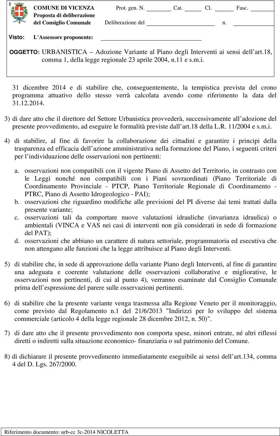 4) di stabilire, al fine di favorire la collaborazione dei cittadini e garantire i principi della trasparenza ed efficacia dell azione amministrativa nella formazione del Piano, i seguenti criteri