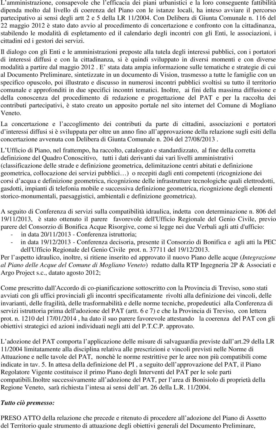 116 del 22 maggi 2012 è stat dat avvi al prcediment di cncertazine e cnfrnt cn la cittadinanza, stabilend le mdalità di espletament ed il calendari degli incntri cn gli Enti, le assciazini, i