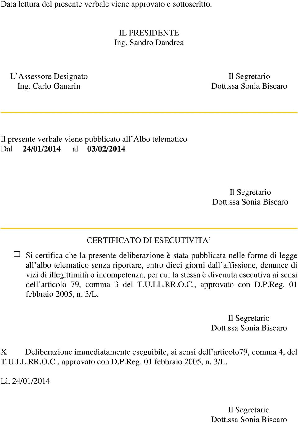 nelle forme di legge all albo telematico senza riportare, entro dieci giorni dall affissione, denunce di vizi di illegittimità o incompetenza, per cui la stessa è divenuta esecutiva ai sensi