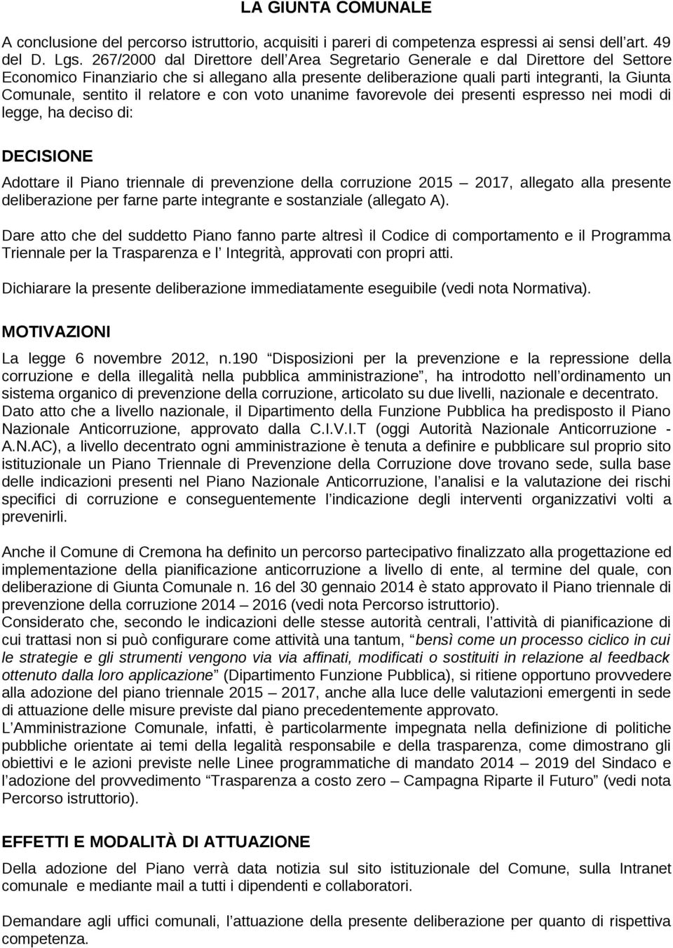 il relatore e con voto unanime favorevole dei presenti espresso nei modi di legge, ha deciso di: DECISIONE Adottare il Piano triennale di prevenzione della corruzione 2015 2017, allegato alla